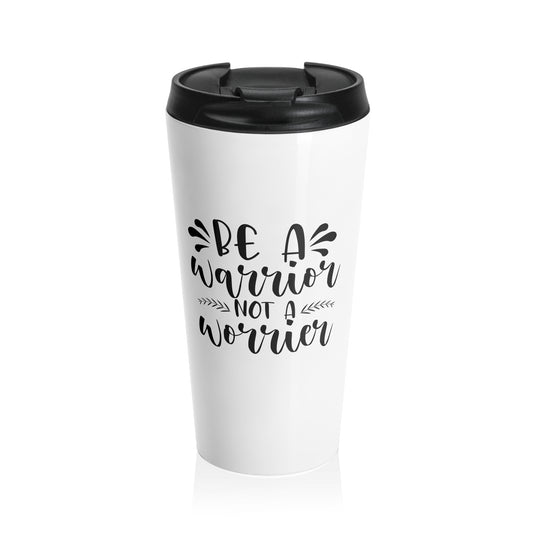 Stainless Steel Travel Mug: Warrior not worrier