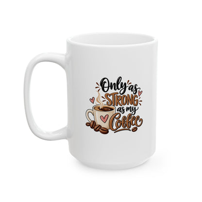 Ceramic mug (11oz, 15oz) -- Only as strong as my coffee
