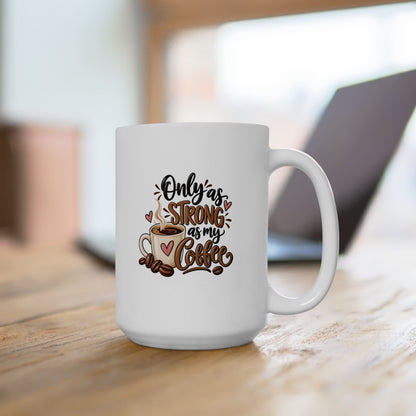Ceramic mug (11oz, 15oz) -- Only as strong as my coffee