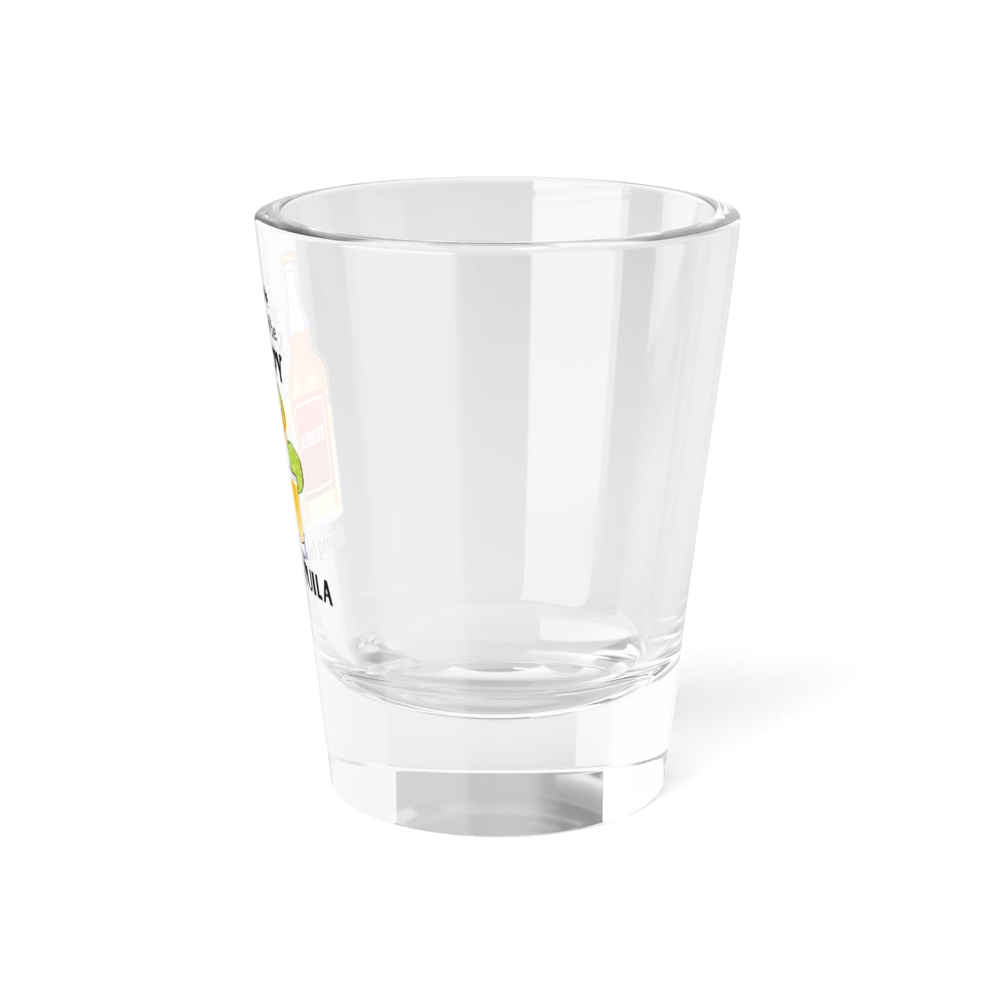 Shot Glass - Funny Tequila Quote