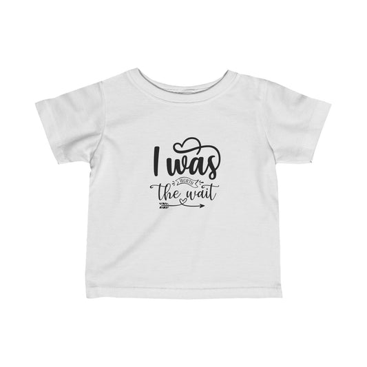Infant T-shirt:  Worth the wait tshirt