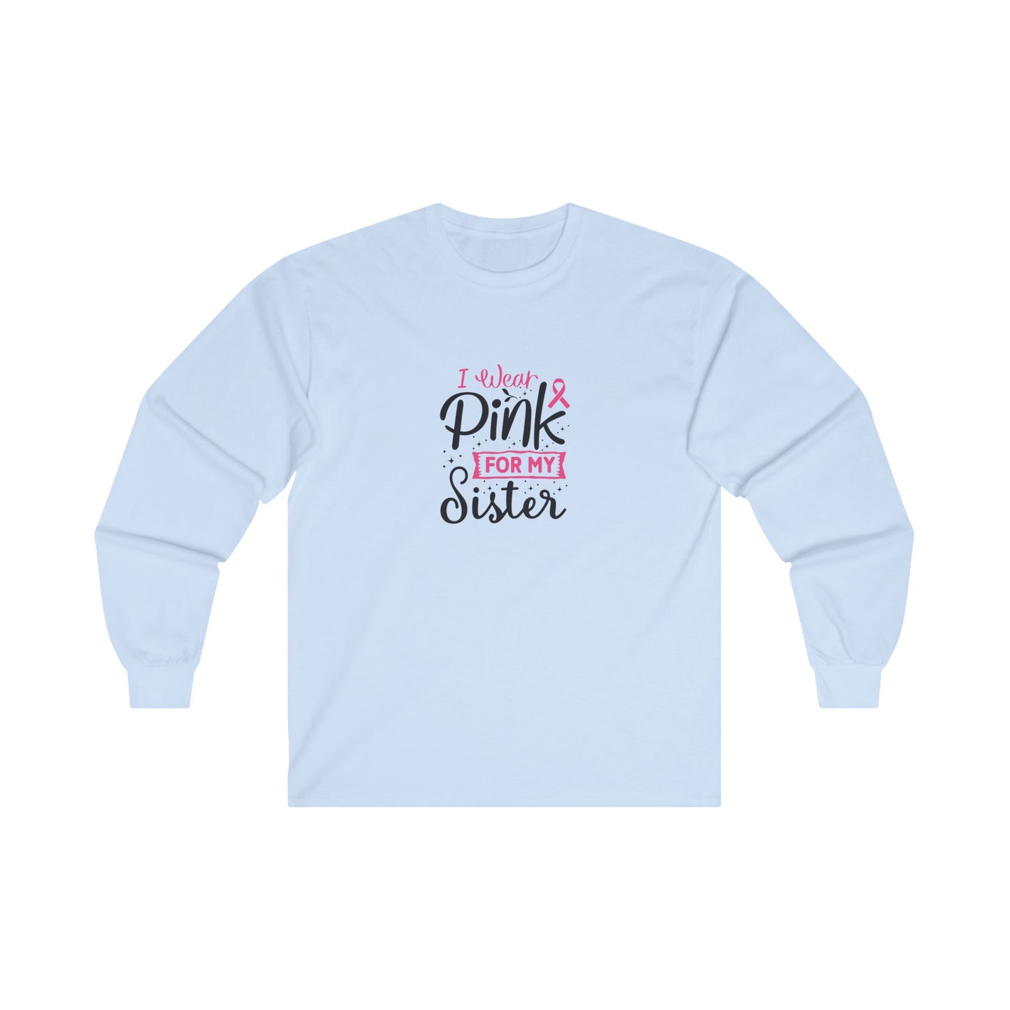 Ultra Cotton Long Sleeve T-Shirt: Pink for my Sister breast cancer