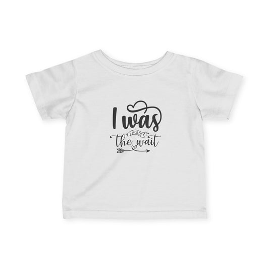 Infant T-shirt:  Worth the wait tshirt