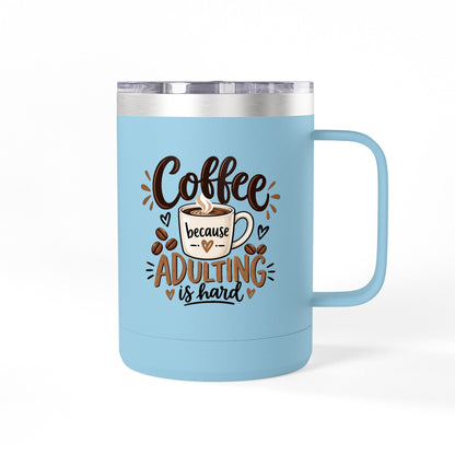 Insulated 15oz Travel Coffee Mug — Coffee because Adulting is hard