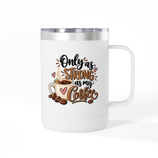 Insulated 15oz Travel Coffee Mug — Only as Strong as My Coffee