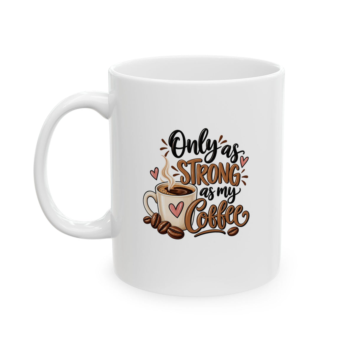 Ceramic mug (11oz, 15oz) -- Only as strong as my coffee