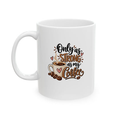 Ceramic mug (11oz, 15oz) -- Only as strong as my coffee