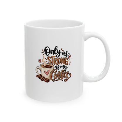 Ceramic mug (11oz, 15oz) -- Only as strong as my coffee