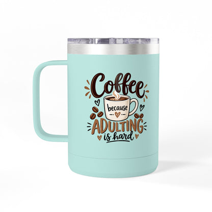 Insulated 15oz Travel Coffee Mug — Coffee because Adulting is hard