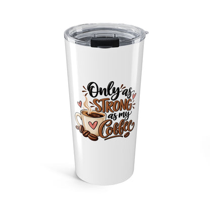 Stainless Travel Tumbler (20oz) -- Only as Strong as my Coffee