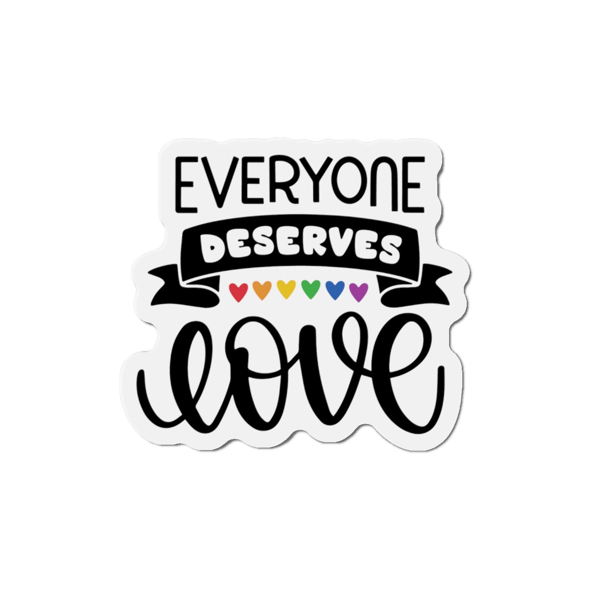 Die-Cut Magnet: Everyone Deserves Love