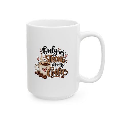 Ceramic mug (11oz, 15oz) -- Only as strong as my coffee