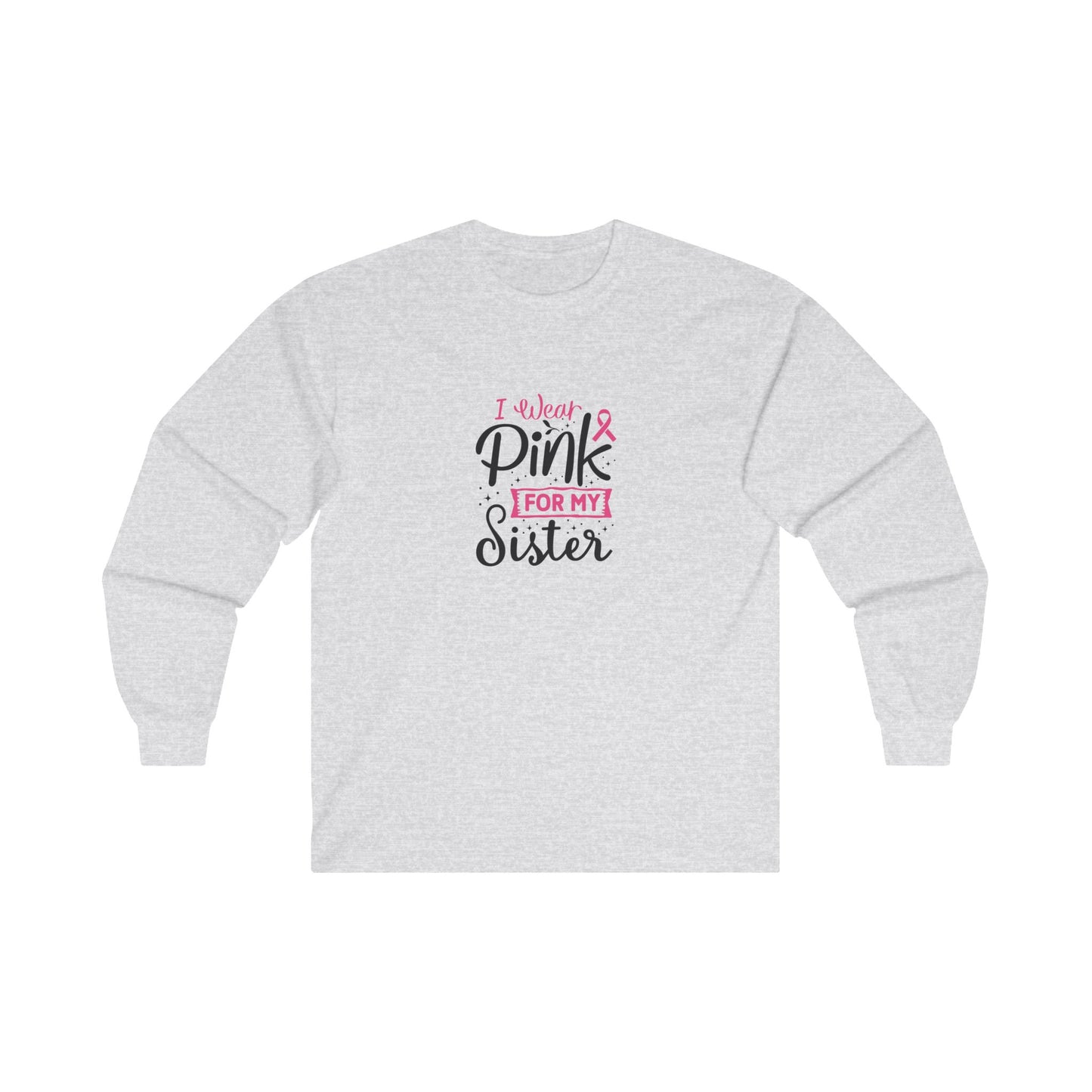 Ultra Cotton Long Sleeve T-Shirt: Pink for my Sister breast cancer