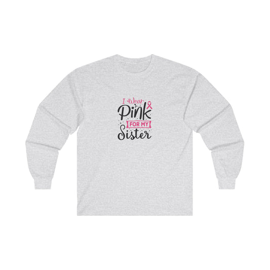 Ultra Cotton Long Sleeve T-Shirt: Pink for my Sister breast cancer