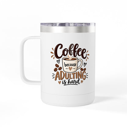 Insulated 15oz Travel Coffee Mug — Coffee because Adulting is hard