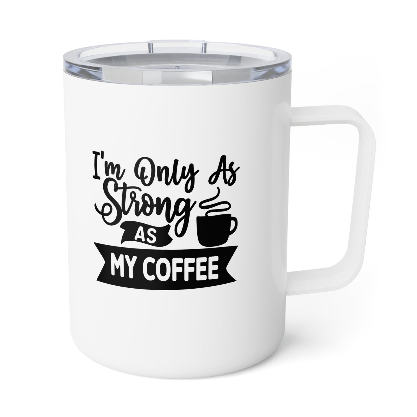 Insulated Coffee Mug, 10oz: only as strong as coffee
