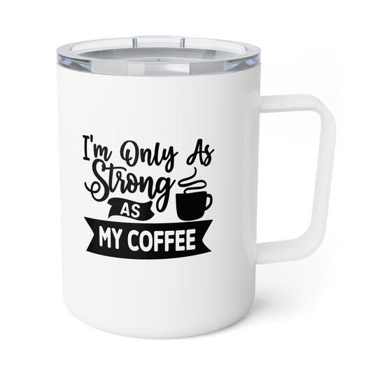Insulated Coffee Mug, 10oz: only as strong as coffee