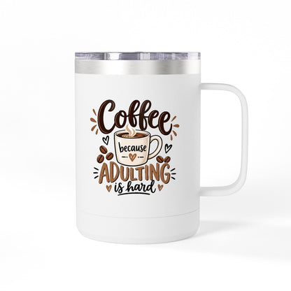 Insulated 15oz Travel Coffee Mug — Coffee because Adulting is hard