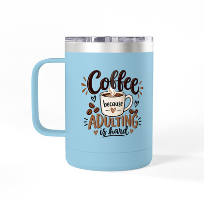 Insulated 15oz Travel Coffee Mug — Coffee because Adulting is hard