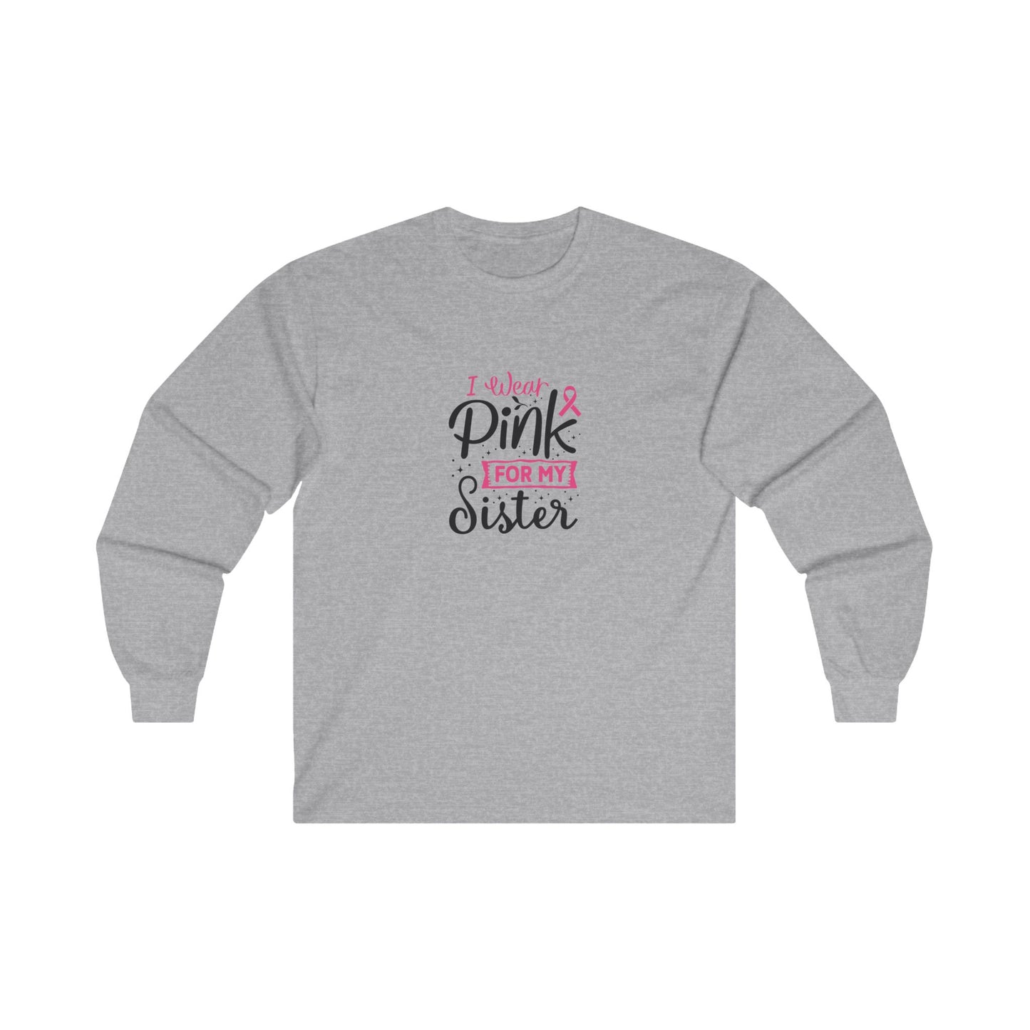 Ultra Cotton Long Sleeve T-Shirt: Pink for my Sister breast cancer