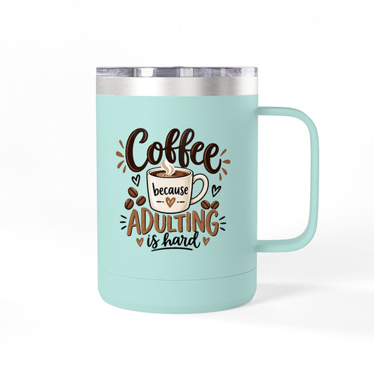 Insulated 15oz Travel Coffee Mug — Coffee because Adulting is hard