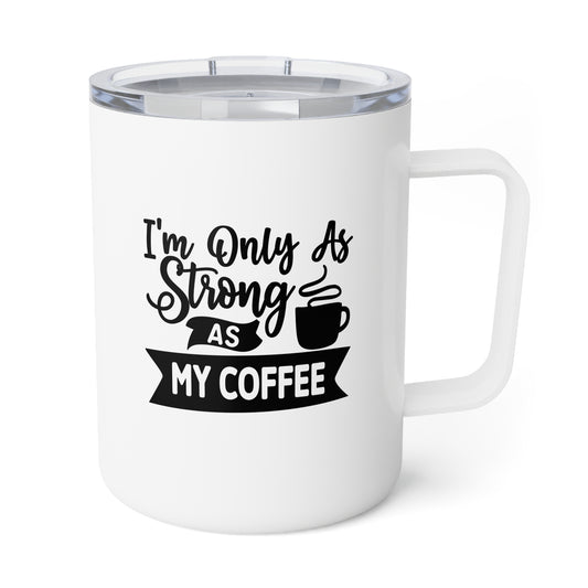 Insulated Coffee Mug, 10oz: only as strong as my coffee